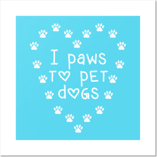 I Paws to Pet Dogs Posters and Art